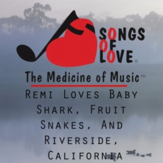 Remi Loves Baby Shark, Fruit Snakes, and Riverside, California