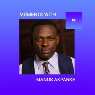 Moments With Manus Akpanke