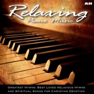 Relaxing Piano Music: Greatest Hymns: Best Loved Religious Hymns and Spiritual Songs for Christian Devotion