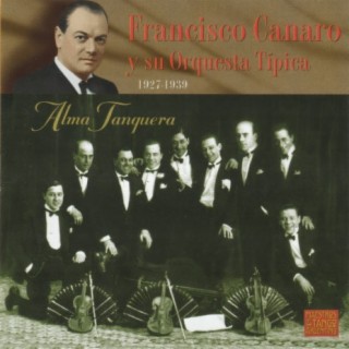 Alma Tanguera - Francisco Canaro y Su Orquesta Típica: 1927-1939