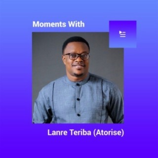 Moments with Lanre Teriba (Atorise)