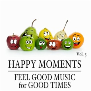 Happy Moments: Feel Good Music for Good Times, Vol. 3
