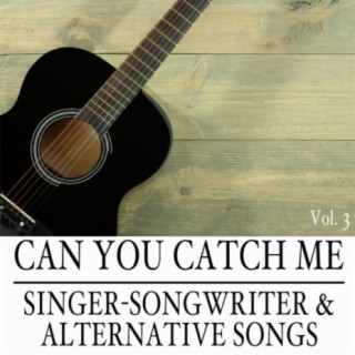 Can You Catch Me: Singer-Songwriter & Alternative Songs, Vol. 3