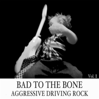 Bad to the Bone: Aggressive Driving Rock, Vol. 1