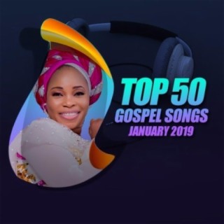 Top 50 Gospel Songs - January 2019