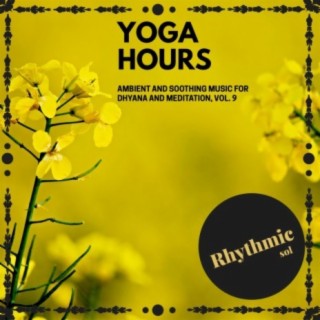 Yoga Hours - Ambient and Soothing Music for Dhyana and Meditation, Vol. 9