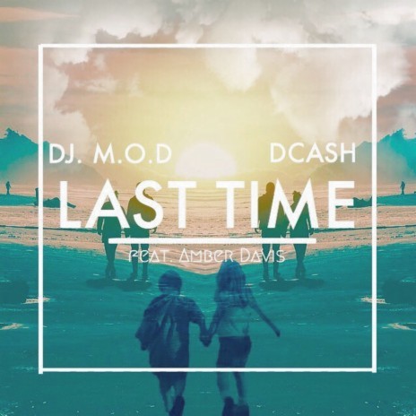 Last Time (feat. DCash and Amber Davis) | Boomplay Music