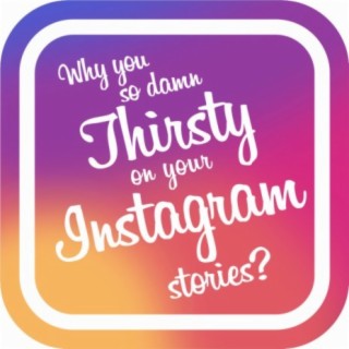 Why You So Damn Thirsty On Your Instagram Stories?
