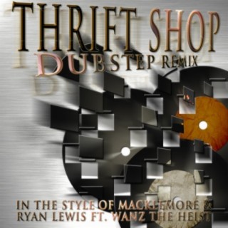 Thrift Shop (Dubstep Remix) (In The Style Of Macklemore & Ryan Lewis Ft. Wanz The Heist)