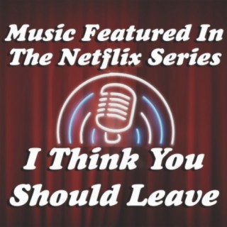 Music Featured in the Netflix Series "I Think You Should Leave"
