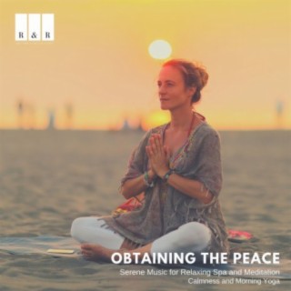 Obtaining the Peace: Serene Music for Relaxing Spa and Meditation: Calmness and Morning Yoga