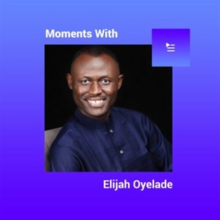 Moments With Elijah Oyelade
