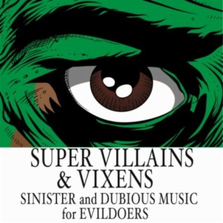 Super Villains & Vixens: Sinister and Dubious Music for Evildoers
