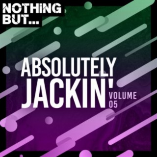 Nothing But... Absolutely Jackin', Vol. 05