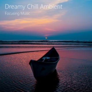 Dreamy Chill Focusing Ambient. Relaxing, Calming, Soothing Sounds.
