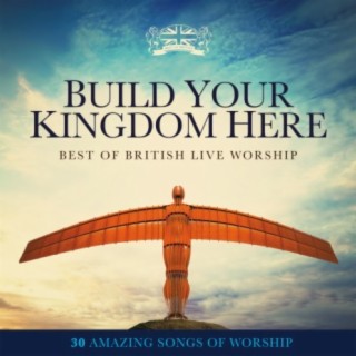 Build Your Kingdom Here: Best of British Live Worship