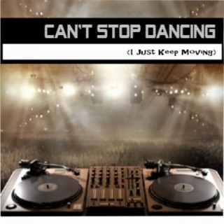 Can't Stop Dancing (I Just Keep Moving)