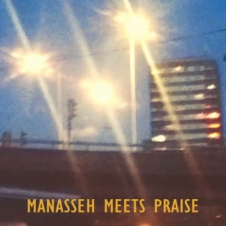Manasseh Meets Praise