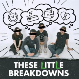 These Little Breakdowns