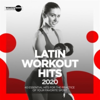 Latin Workout Hits 2020. 40 Essential Hits For The Practice Of Your Favorite Sport