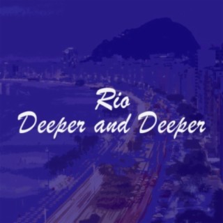 Rio Deeper and Deeper