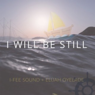 I Will Be Still ft. Elijah Oyelade lyrics | Boomplay Music