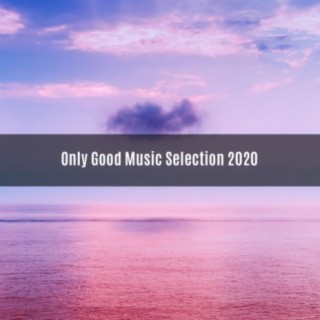 ONLY GOOD MUSIC SELECTION 2020
