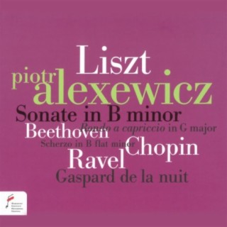Sonate in B Minor / Rondo a capriccio in G Major / Scherzo in B-flat Minor