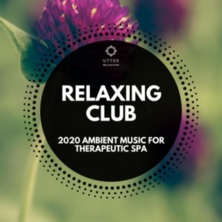 Relaxing Club: 2020 Ambient Music for Therapeutic Spa