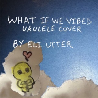 What If We Vibed (Ukulele Version)
