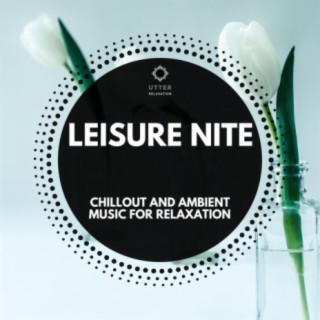 Leisure Nite: Chillout and Ambient Music for Relaxation