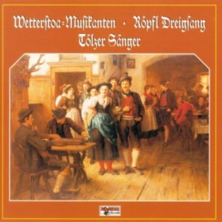 Wetterstoa Musikanten - Röpfl Dreigsang - Tölzer Sänger