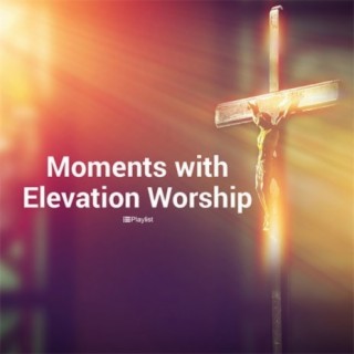 Moments with: Elevation Worship