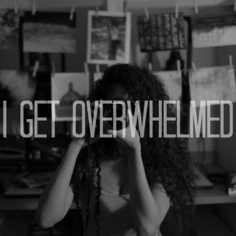 I Get Overwhelmed | Boomplay Music