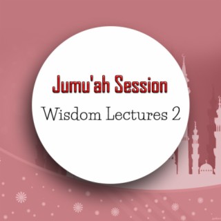 Jumu'ah Session (Wisdom Lectures 2)