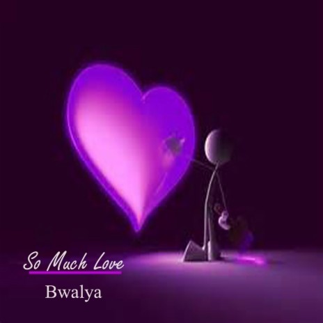Bwalya So Much Love, Pt. 1 | Boomplay Music
