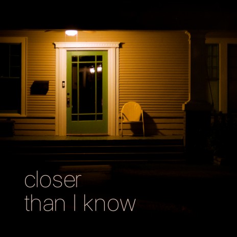 Closer Than I Know