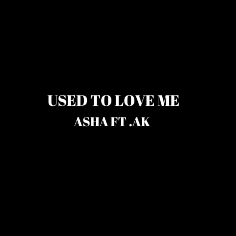 Used To Love Me ft. AK