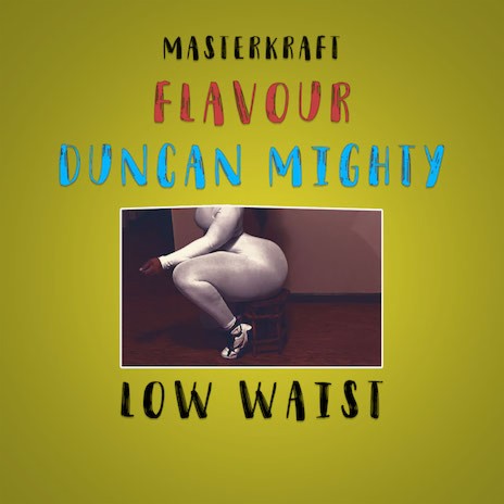 Low Waist ft. Flavour & Duncan Mighty | Boomplay Music