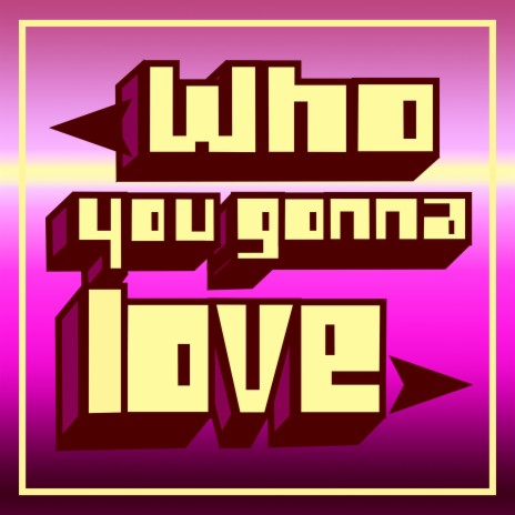 Who You Gonna Love | Boomplay Music