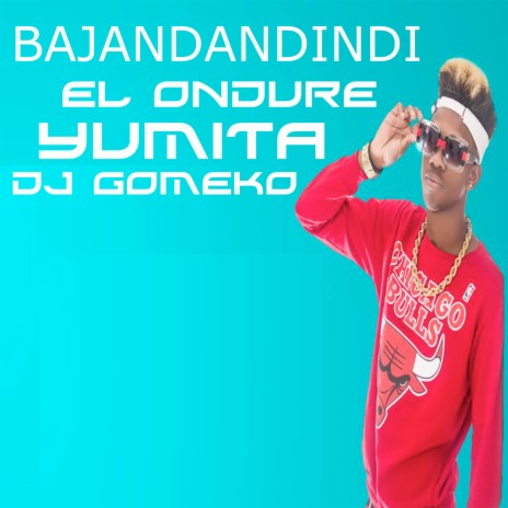 Bajandandindi ft. Yumita & El Ondure | Boomplay Music