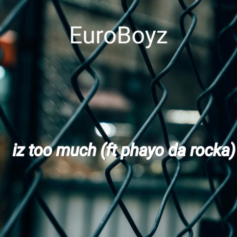 Iz Too Much ft. Phayo Da Rocka