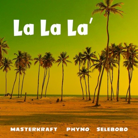 LaLaLa ft. Phyno & Selebobo | Boomplay Music