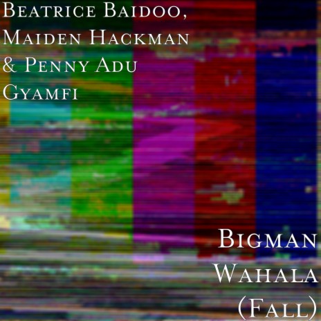 Bigman Wahala (Fall) ft. Maiden Hackman & Penny Adu Gyamfi | Boomplay Music