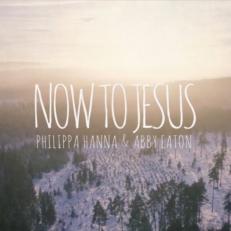 Now To Jesus ft. Abby Eaton | Boomplay Music