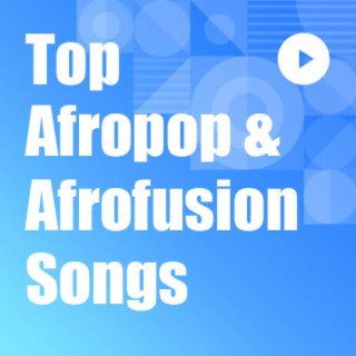 Top Afropop & Afrofusion Chansons