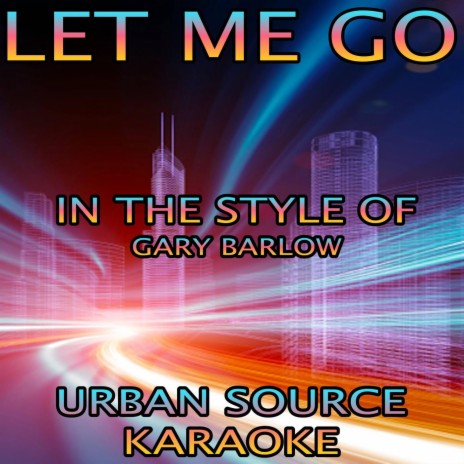 Let Me Go (In The Style Of Gary Barlow Performance Karaoke Version)