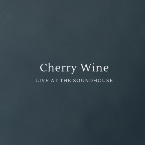 Cherry Wine (Live at the Soundhouse) | Boomplay Music