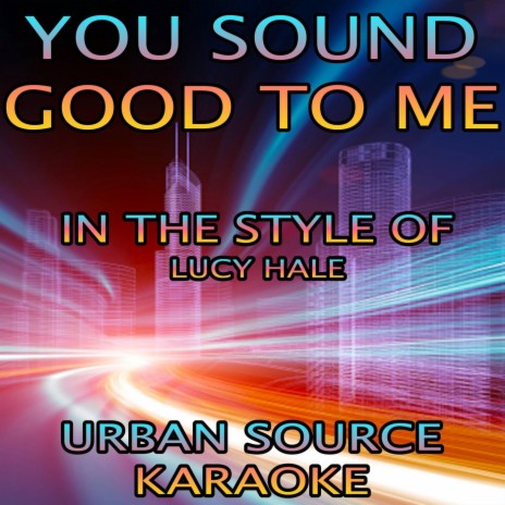 You Sound Good To Me (In The Style Of Lucy Hale) Instrumental Version.