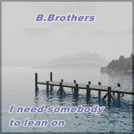 I need somebody to lean on ft. Valerie Berger